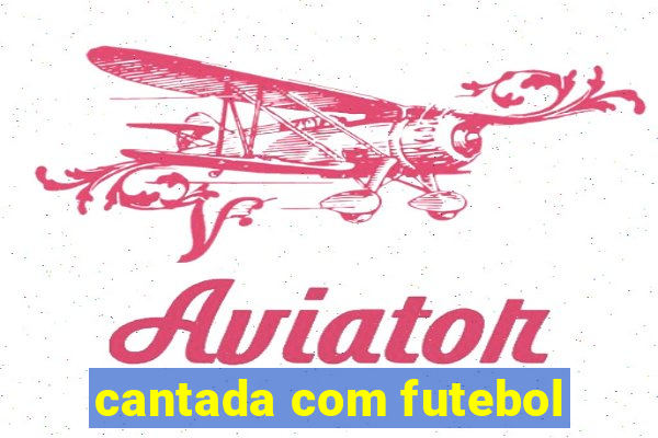 cantada com futebol